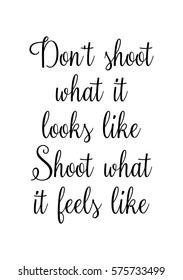 Isolated calligraphy on white background. Quote about photo and photography. Don't shoot what it looks like. Shoot what it feels like.