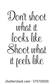 Isolated calligraphy on white background. Quote about photo and photography. Don't shoot what it looks like. Shoot what it feels like.