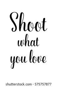 Isolated calligraphy on white background. Quote about photo and photography. Shoot what you love.
