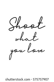 Isolated calligraphy on white background. Quote about photo and photography. Shoot what you love.