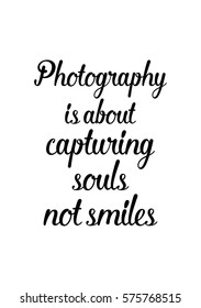 Isolated calligraphy on white background. Quote about photo and photography. Photography is about capturing souls, not smiles.
