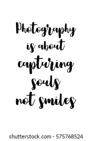 Isolated calligraphy on white background. Quote about photo and photography. Photography is about capturing souls, not smiles.