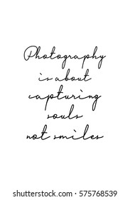Isolated calligraphy on white background. Quote about photo and photography. Photography is about capturing souls, not smiles.