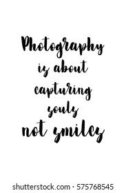 Isolated calligraphy on white background. Quote about photo and photography. Photography is about capturing souls, not smiles.