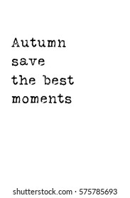 Isolated calligraphy on white background. Quote about photo and photography. Autumn save the best moments.