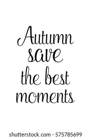 Isolated calligraphy on white background. Quote about photo and photography. Autumn save the best moments.
