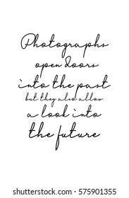 Isolated calligraphy on white background. Quote about photo and photography. Photographs open doors into the past, but they also allow a look into the future.