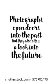 Isolated calligraphy on white background. Quote about photo and photography. Photographs open doors into the past, but they also allow a look into the future.