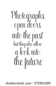Isolated calligraphy on white background. Quote about photo and photography. Photographs open doors into the past, but they also allow a look into the future.