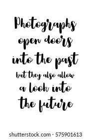 Isolated calligraphy on white background. Quote about photo and photography. Photographs open doors into the past, but they also allow a look into the future.