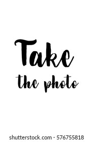 Isolated calligraphy on white background. Quote about photo and photography. Take the photo.