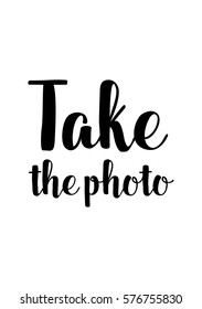 Isolated calligraphy on white background. Quote about photo and photography. Take the photo.
