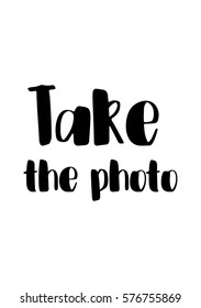 Isolated calligraphy on white background. Quote about photo and photography. Take the photo.