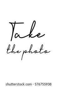 Isolated calligraphy on white background. Quote about photo and photography. Take the photo.