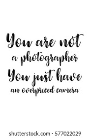 Isolated calligraphy on white background. Quote about photo and photography. You are a not photographer, you just have a overpriced camera.