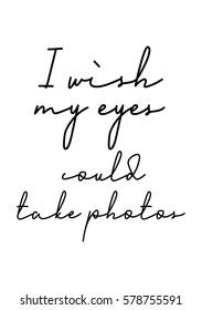 Isolated calligraphy on white background. Quote about photo and photography. I wish my eyes could take photos.