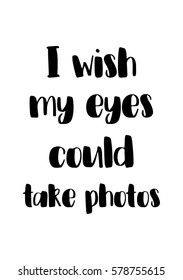 Isolated calligraphy on white background. Quote about photo and photography. I wish my eyes could take photos.