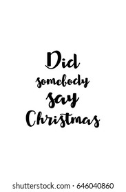 Isolated calligraphy on white background. Quote about winter and Christmas. Did somebody say Christmas.