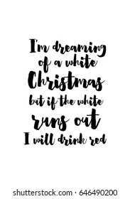 Isolated calligraphy on white background. Quote about winter and Christmas. I'm dreaming of a white Christmas but if the white runs out. I will drink red.