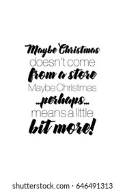 Isolated calligraphy on white background. Quote about winter and Christmas. Maybe Christmas does not come from a store. Maybe Christmas....perhaps...means a little bit more!