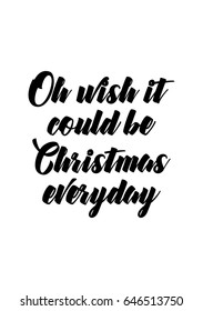 Isolated calligraphy on white background. Quote about winter and Christmas. Oh wish it could be Christmas everyday.