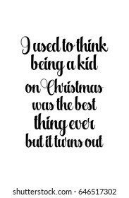 Isolated calligraphy on white background. Quote about winter and Christmas. I used to think being a kid on Christmas was the best thing ever but it turns out.