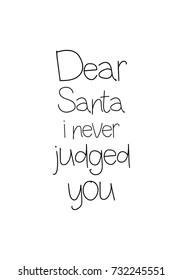 Isolated calligraphy on white background. Quote about winter and Christmas. Dear Santa, i never judged you.