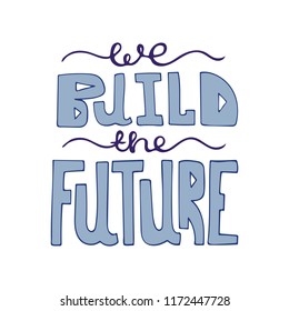 Isolated hand-drawn modern lettering - We build the future.