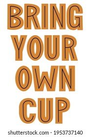 Isolated hand-written lettering poster saying "Bring your own cup". 