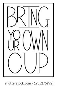 Isolated hand-written lettering poster saying "Bring your own cup".
