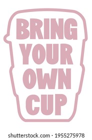 Isolated hand-written lettering poster saying "Bring your own cup".