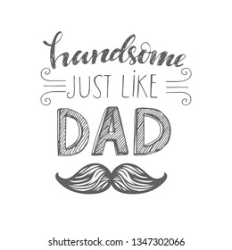 Isolated Happy fathers day quotes on the white background. Handsome just like dad. Congratulation label, vector, t-shirt design