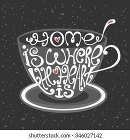 Isolated icon of cup made from words. Cup with inscription home is where the heart is. Hand drawn interior poster.Calligraphic cute postcard. Nice cafe illustration.Typography for t-shirt and business