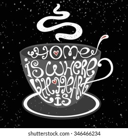 Isolated icon of cup made from words. Cup with inscription home is where the heart is. Hand drawn interior poster.Calligraphic cute postcard. Nice cafe illustration.Typography for t-shirt and business