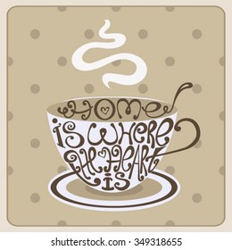 Isolated icon of cup made from words. Cup with inscription Home is where the heart is.Hand drawn interior poster.Calligraphic cute postcard.Typography lettering for t-shirt or for your cafe business.