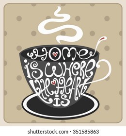 Isolated icon of cup made from words. Cup with inscription Home is where the heart is.Hand drawn interior poster.Calligraphic cute postcard.Typography lettering for t-shirt or for your cafe business.