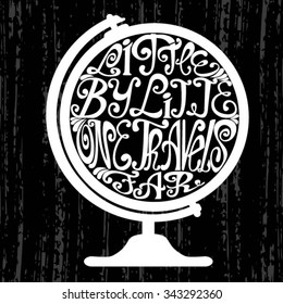 Isolated icon of globe made from words. Desktop globe with inscription Little by little one travels far. Hand drawn interior calligraphic vintage card. Typography poster for t-shirt or for business.
