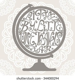 Isolated icon of globe made from words. Desktop globe with inscription Little by little one travels far. Hand drawn interior calligraphic vintage card. Typography poster for t-shirt or for business.