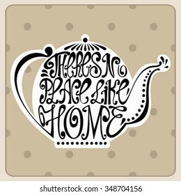 Isolated icon of kettle made from words. Teapot with inscription There's no place like home. Hand drawn kitchen poster. Calligraphic cute postcard. Brush typography for t-shirt or for your business.