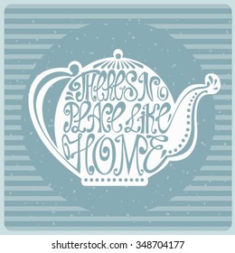 Isolated icon of kettle made from words. Teapot with inscription There's no place like home. Hand drawn kitchen poster. Calligraphic cute postcard. Brush typography for t-shirt or for your business.