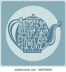 Isolated icon of kettle made from words. Teapot with inscription There's no place like home. Hand drawn kitchen poster. Calligraphic cute postcard. Brush typography for t-shirt or for your business.