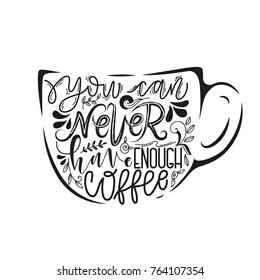 isolated illustration with hand-drawn lettering. you can never have enough coffee inscription for prints and posters, menu design, stickers, invitation, greeting cards. Calligraphic and typographic.