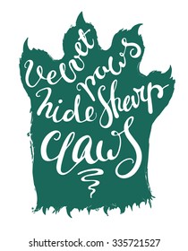 Isolated lettering illustration. Inscription is proverb. Velvet paws hide sharp claws. Dark turquoise cat paw under phrase. White background in simple hand drawn illustration. 