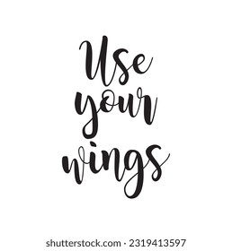 Isolated on white background. Hand drawn modern brush calligraphy. Wild quote. Use your wings.