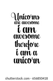 Isolated on white background. Hand drawn modern brush calligraphy. Wild quote. Unicorns are awesome i am awesome therefore i am a unicorn.