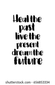 Isolated on white background. Hand drawn modern brush calligraphy. Wild quote. Heal the past, live the present, dream the future.