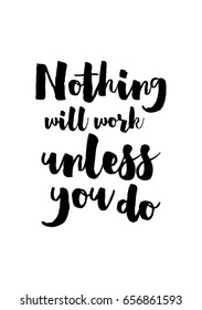Isolated on white background. Hand drawn modern brush calligraphy. Wild quote. Nothing will work unless you do.