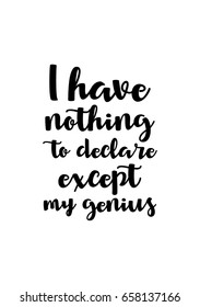 Isolated on white background. Hand drawn modern brush calligraphy. Wild quote. I have nothing to declare except my genius.