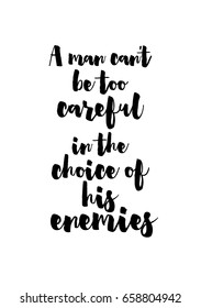 Isolated on white background. Hand drawn modern brush calligraphy. Wild quote. A man can't be too careful in the choice of his enemies.