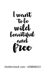 Isolated on white background. Hand drawn modern brush calligraphy. Wild quote. I want to be wild beautiful and free.